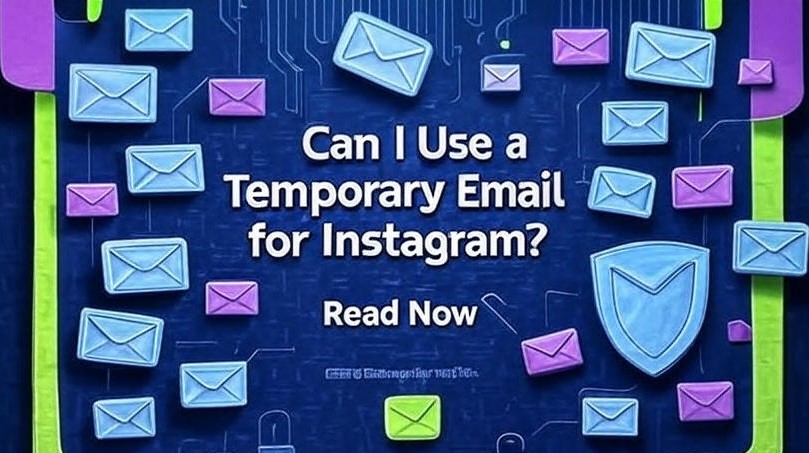 Can I Use a Temporary Email for Instagram? 5 Amazing Benefits