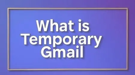 What is Temporary Gmail? How to Use It Safely and Effectively