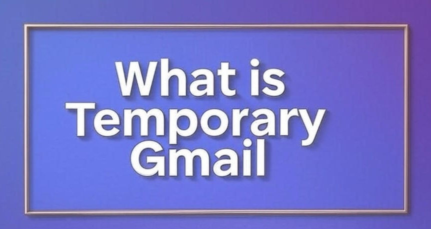 What is Temporary Gmail? How to Use It Safely and Effectively